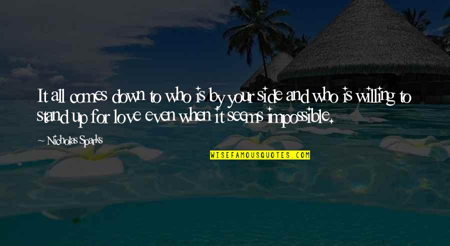 Stand By Your Side Love Quotes By Nicholas Sparks: It all comes down to who is by Stand By Your Side Love Quotes By Nicholas Sparks: It all comes down to who is by