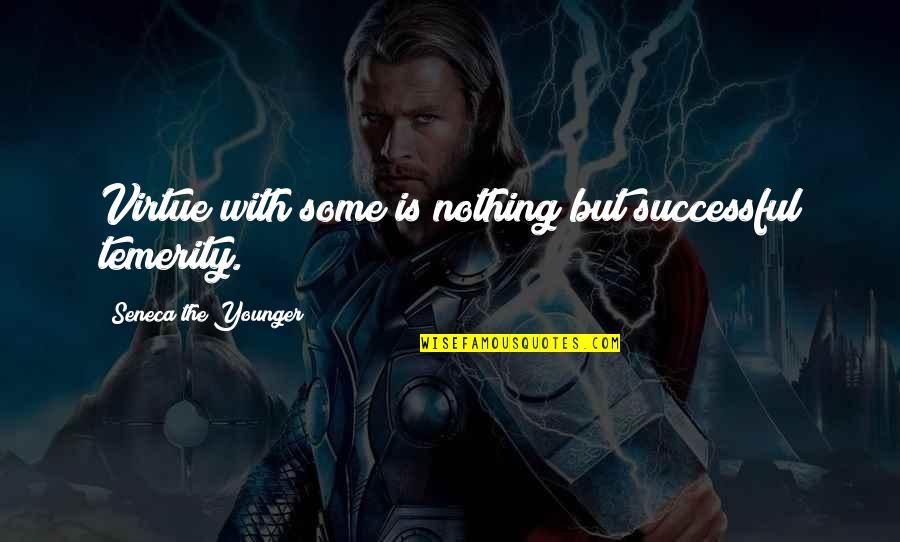 Stand By Your Side Love Quotes By Seneca The Younger: Virtue with some is nothing but successful temerity.