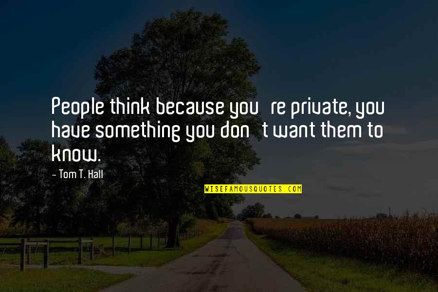 Stand By Your Side Love Quotes By Tom T. Hall: People think because you're private, you have something