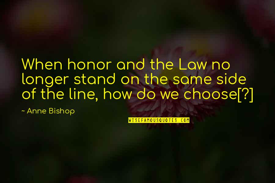 Stand By Your Side Quotes By Anne Bishop: When honor and the Law no longer stand