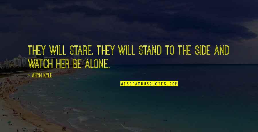 Stand By Your Side Quotes By Aryn Kyle: They will stare. They will stand to the