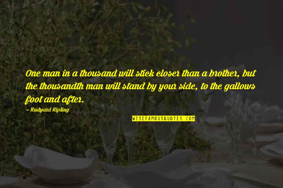 Stand By Your Side Quotes By Rudyard Kipling: One man in a thousand will stick closer