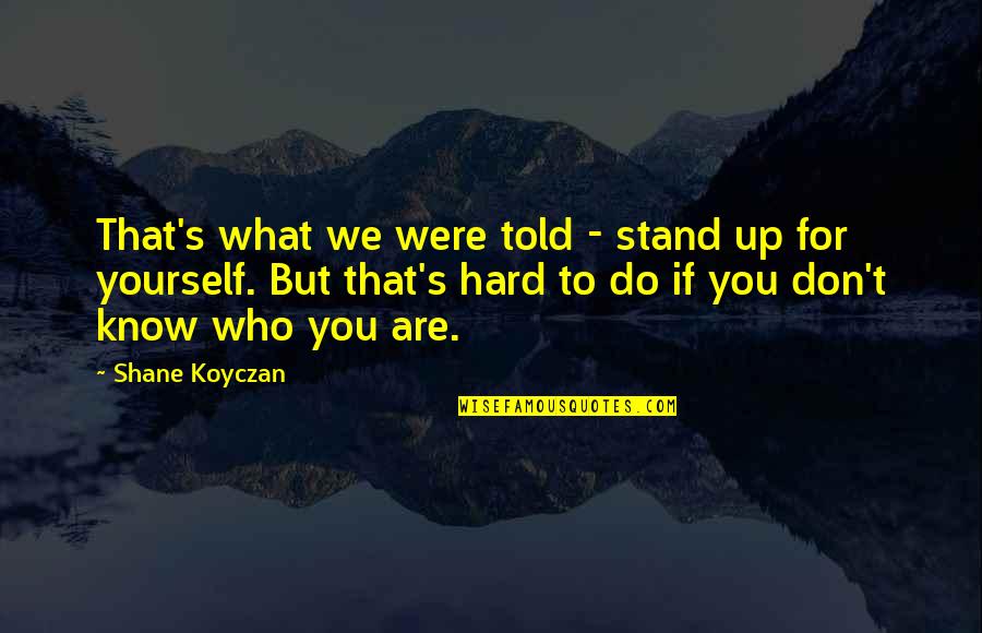 Stand By Yourself Quotes By Shane Koyczan: That's what we were told - stand up