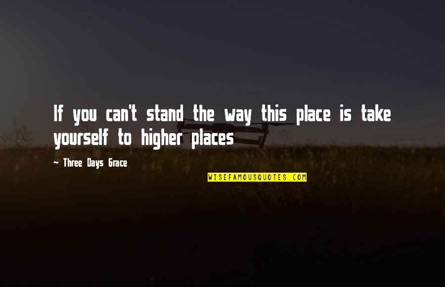 Stand By Yourself Quotes By Three Days Grace: If you can't stand the way this place