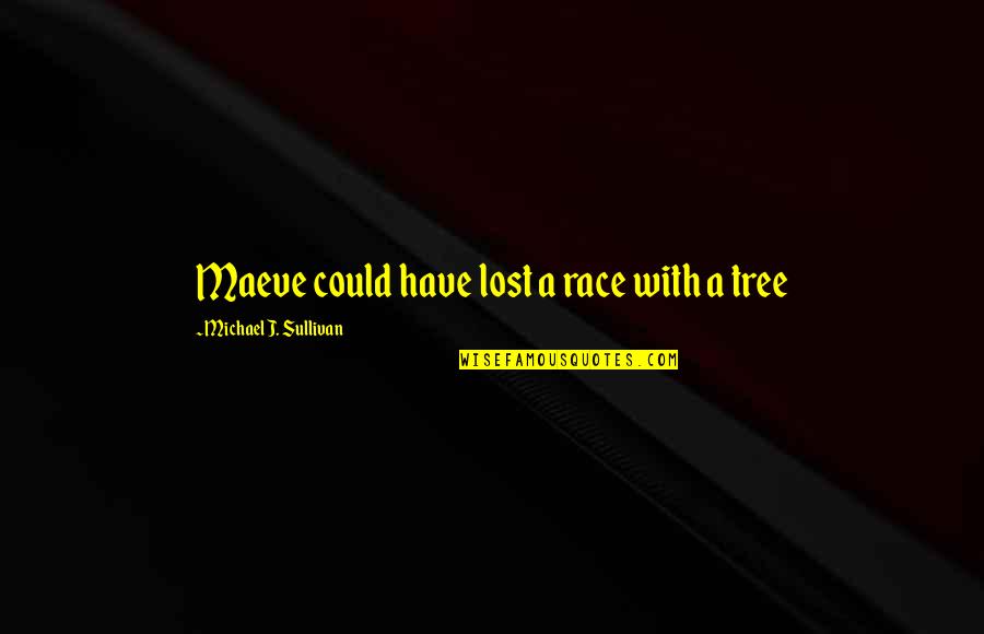 Stand Deliver Quotes By Michael J. Sullivan: Maeve could have lost a race with a Stand Deliver Quotes By Michael J. Sullivan: Maeve could have lost a race with a