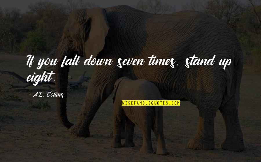 Stand Down Quotes By A.L. Collins: If you fall down seven times, stand up Stand Down Quotes By A.L. Collins: If you fall down seven times, stand up