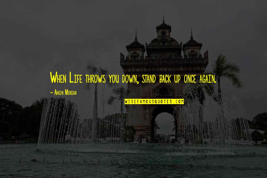 Stand Down Quotes By Aaron Morgan: When Life throws you down, stand back up Stand Down Quotes By Aaron Morgan: When Life throws you down, stand back up