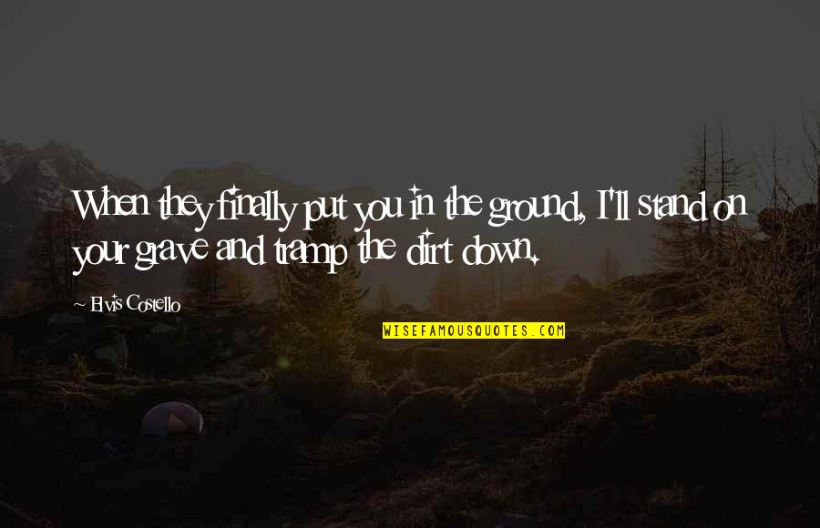 Stand Down Quotes By Elvis Costello: When they finally put you in the ground, Stand Down Quotes By Elvis Costello: When they finally put you in the ground,
