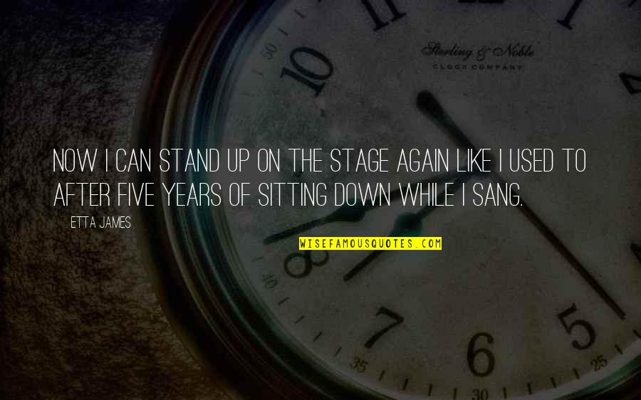 Stand Down Quotes By Etta James: Now I can stand up on the stage Stand Down Quotes By Etta James: Now I can stand up on the stage