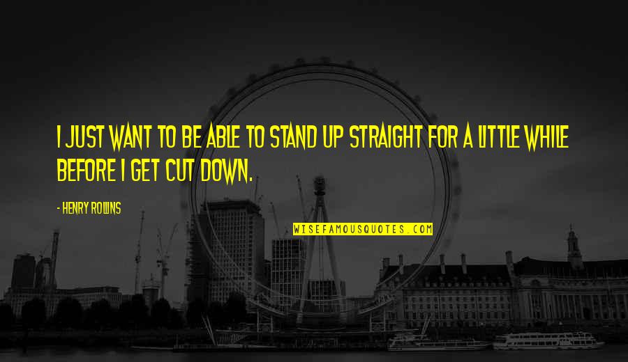 Stand Down Quotes By Henry Rollins: I just want to be able to stand Stand Down Quotes By Henry Rollins: I just want to be able to stand