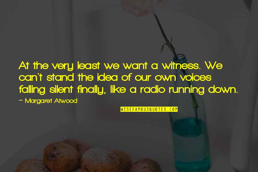 Stand Down Quotes By Margaret Atwood: At the very least we want a witness. Stand Down Quotes By Margaret Atwood: At the very least we want a witness.