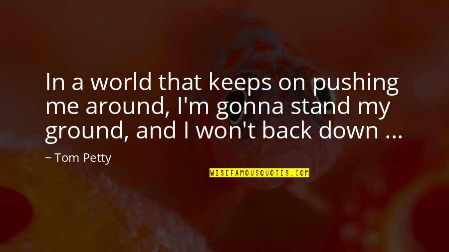 Stand Down Quotes By Tom Petty: In a world that keeps on pushing me Stand Down Quotes By Tom Petty: In a world that keeps on pushing me