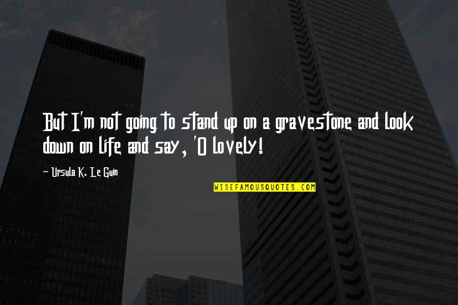 Stand Down Quotes By Ursula K. Le Guin: But I'm not going to stand up on Stand Down Quotes By Ursula K. Le Guin: But I'm not going to stand up on