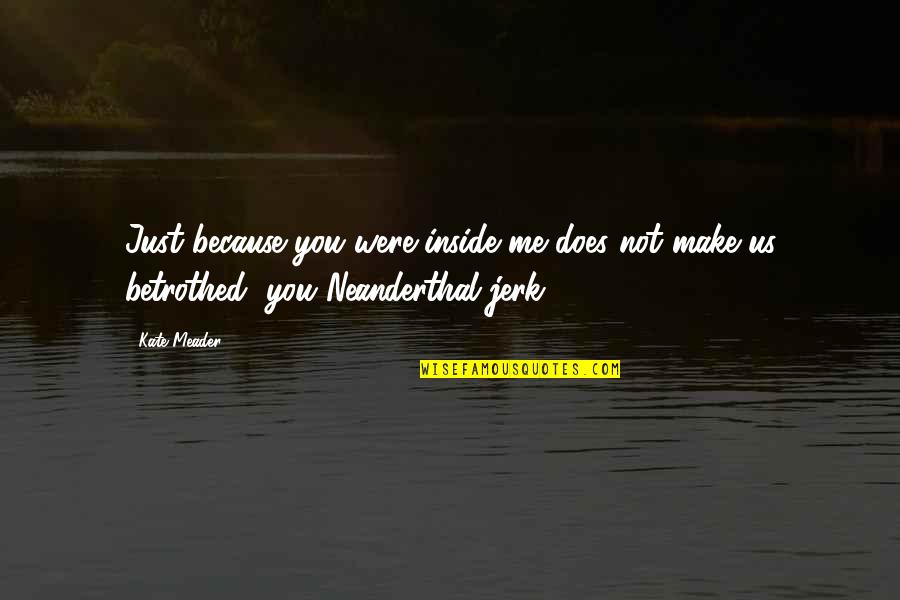 Stand Ever Tall Quotes By Kate Meader: Just because you were inside me does not