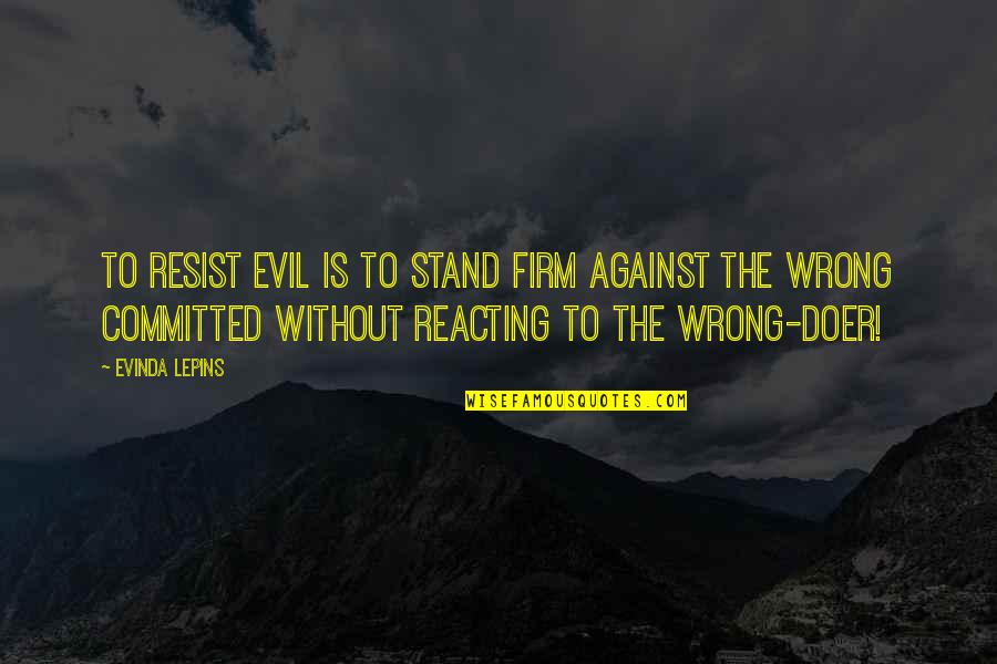 Stand Firm In Faith Quotes By Evinda Lepins: To resist evil is to stand firm against