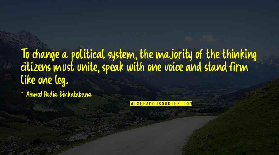 Stand Firm Quotes By Ahmed Padia Binkatabana: To change a political system, the majority of