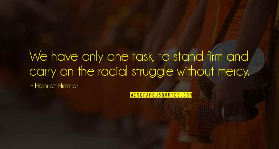 Stand Firm Quotes By Heinrich Himmler: We have only one task, to stand firm