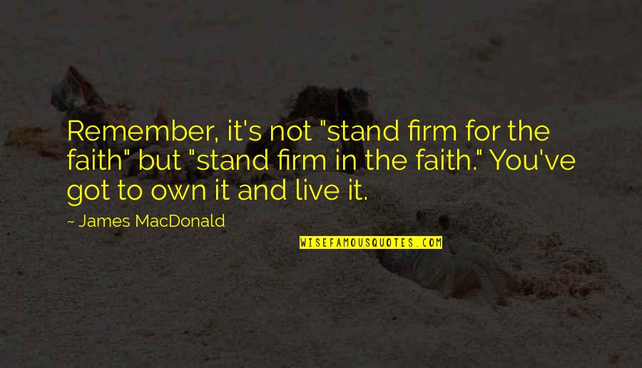Stand Firm Quotes By James MacDonald: Remember, it's not "stand firm for the faith"