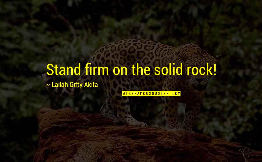 Stand Firm Quotes By Lailah Gifty Akita: Stand firm on the solid rock!