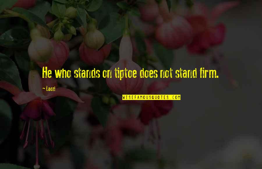 Stand Firm Quotes By Laozi: He who stands on tiptoe does not stand
