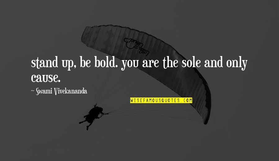 Stand For A Cause Quotes By Swami Vivekananda: stand up, be bold. you are the sole