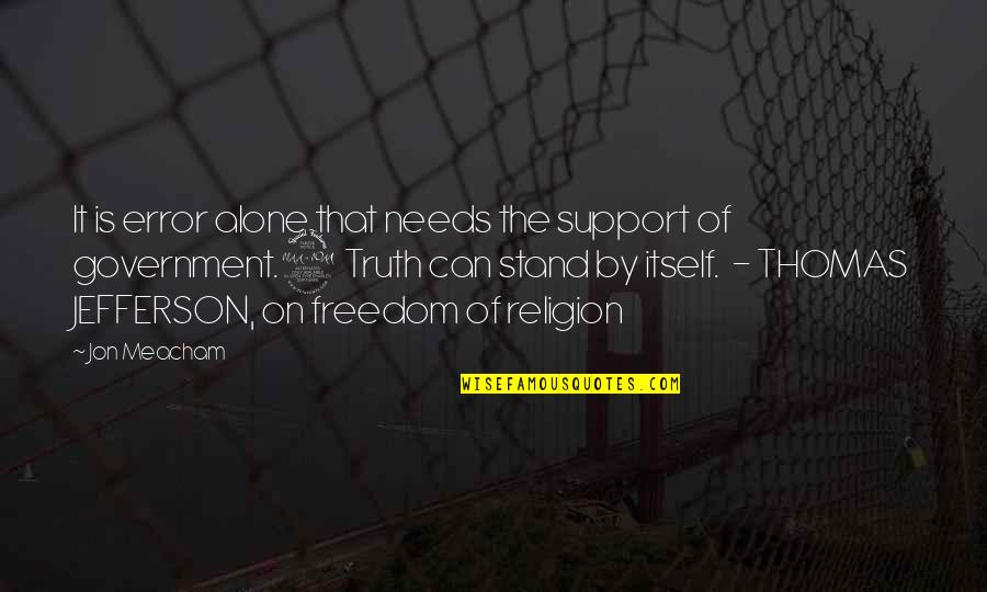 Stand For Freedom Quotes By Jon Meacham: It is error alone that needs the support