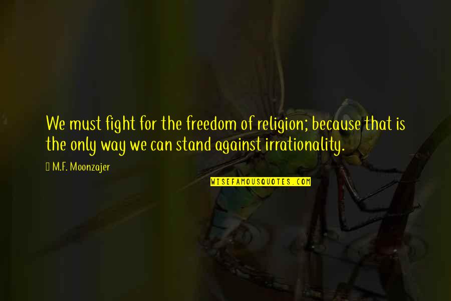 Stand For Freedom Quotes By M.F. Moonzajer: We must fight for the freedom of religion; Stand For Freedom Quotes By M.F. Moonzajer: We must fight for the freedom of religion;