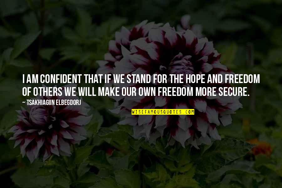 Stand For Freedom Quotes By Tsakhiagiin Elbegdorj: I am confident that if we stand for