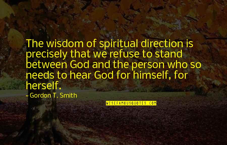 Stand For God Quotes By Gordon T. Smith: The wisdom of spiritual direction is precisely that