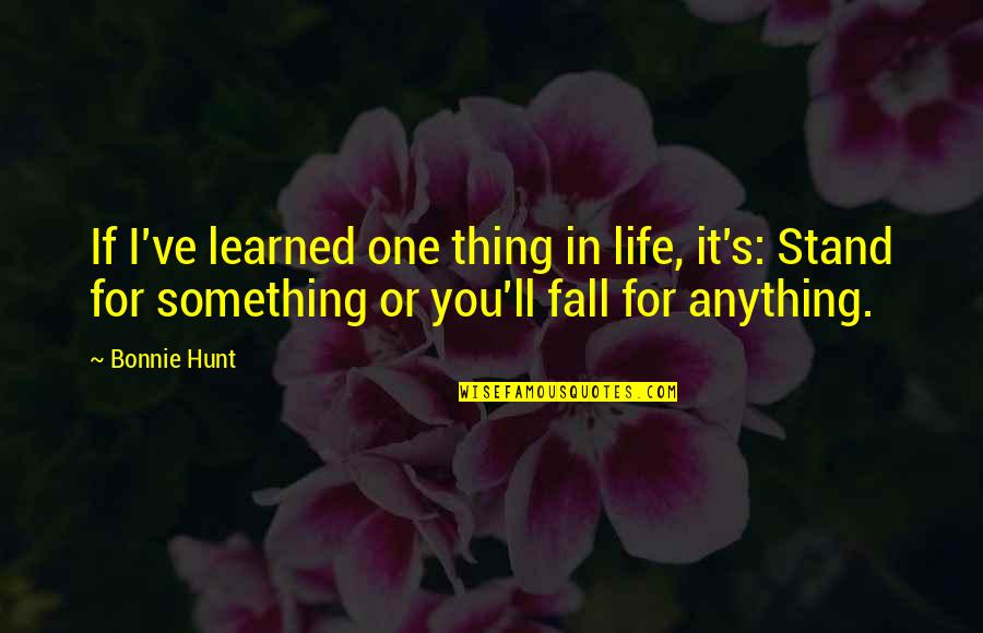 Stand For Life Quotes By Bonnie Hunt: If I've learned one thing in life, it's: