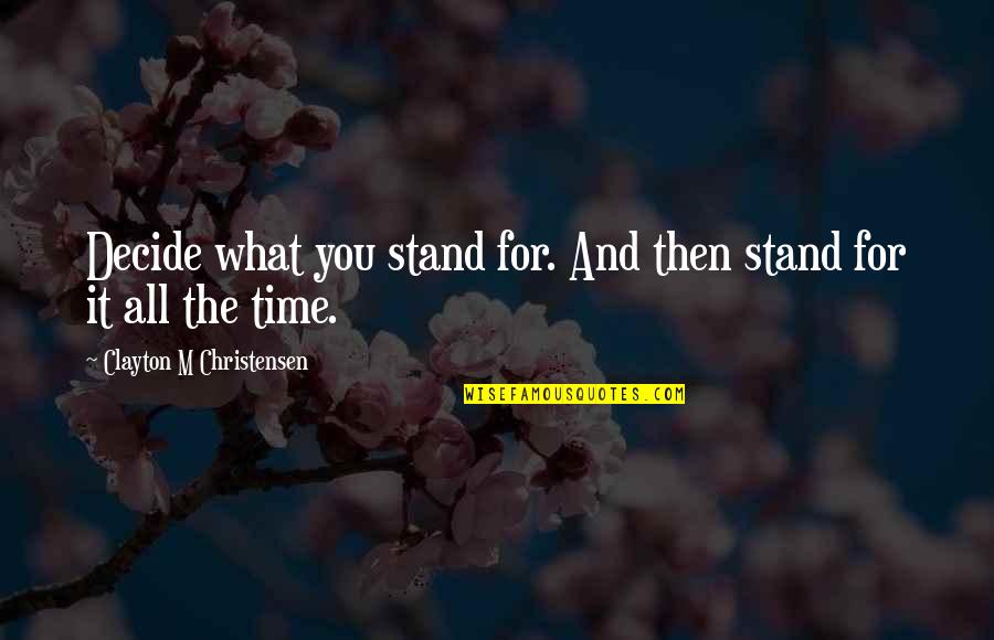 Stand For Life Quotes By Clayton M Christensen: Decide what you stand for. And then stand