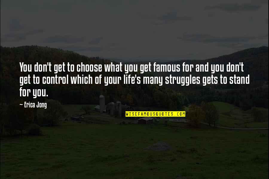 Stand For Life Quotes By Erica Jong: You don't get to choose what you get
