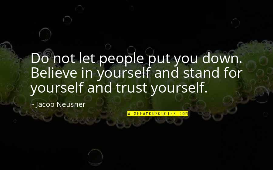 Stand For Life Quotes By Jacob Neusner: Do not let people put you down. Believe Stand For Life Quotes By Jacob Neusner: Do not let people put you down. Believe
