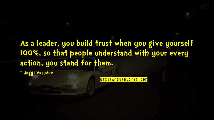 Stand For Life Quotes By Jaggi Vasudev: As a leader, you build trust when you