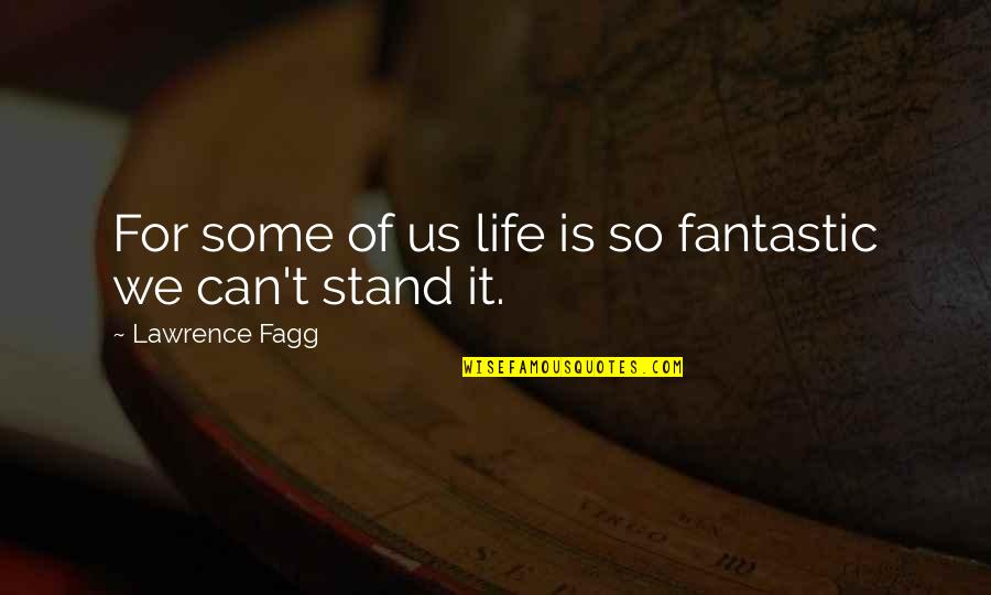 Stand For Life Quotes By Lawrence Fagg: For some of us life is so fantastic