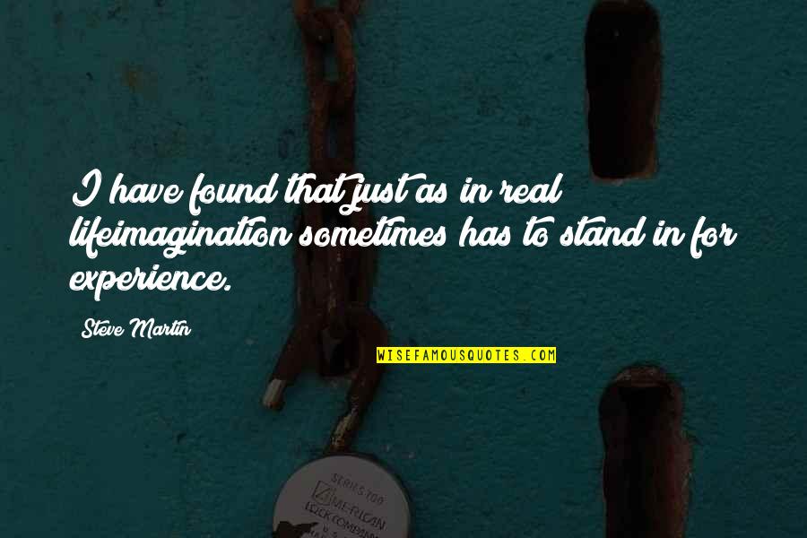 Stand For Life Quotes By Steve Martin: I have found that just as in real