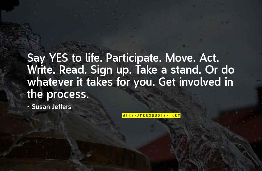 Stand For Life Quotes By Susan Jeffers: Say YES to life. Participate. Move. Act. Write.