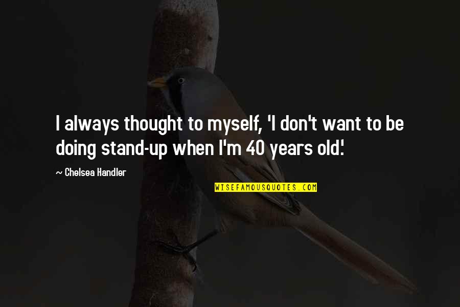 Stand For Myself Quotes By Chelsea Handler: I always thought to myself, 'I don't want