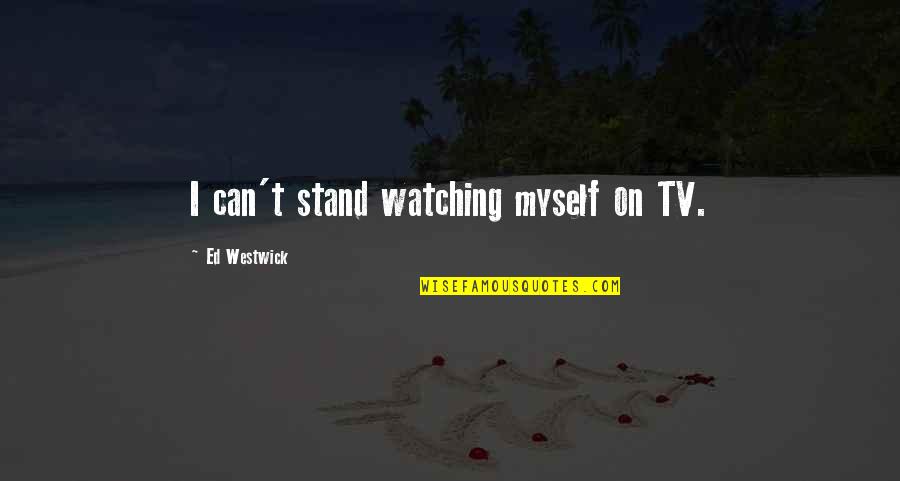 Stand For Myself Quotes By Ed Westwick: I can't stand watching myself on TV.