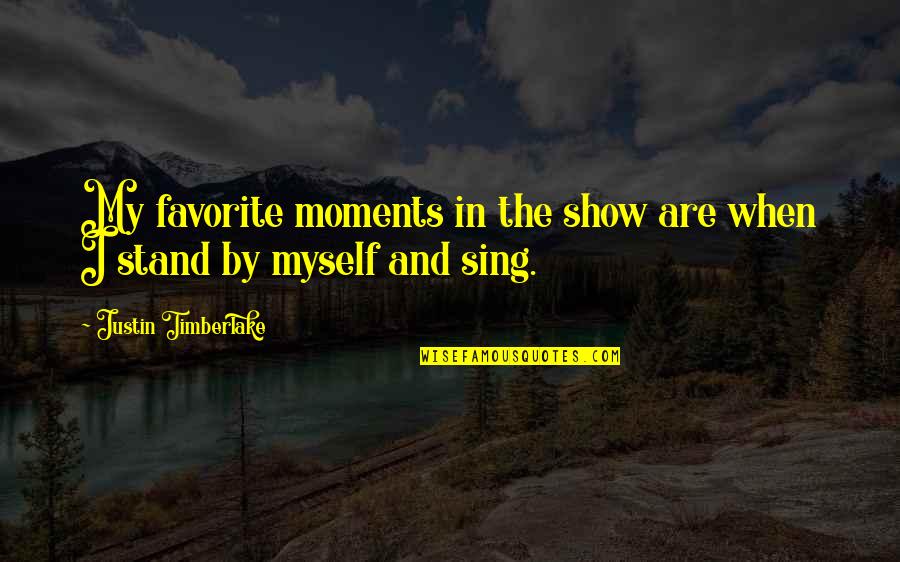 Stand For Myself Quotes By Justin Timberlake: My favorite moments in the show are when