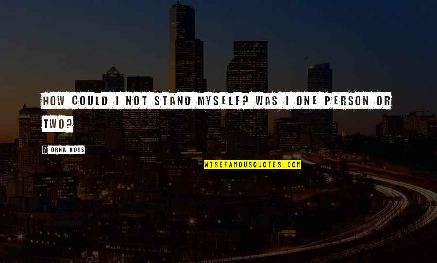 Stand For Myself Quotes By Orna Ross: How could I not stand myself? Was I