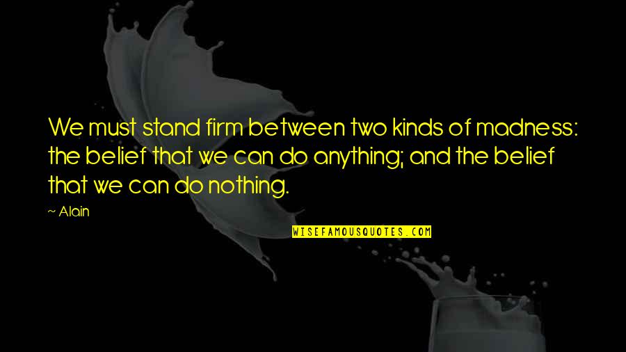 Stand For Nothing Quotes By Alain: We must stand firm between two kinds of