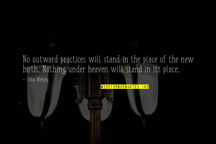 Stand For Nothing Quotes By John Wesley: No outward practices will stand in the place