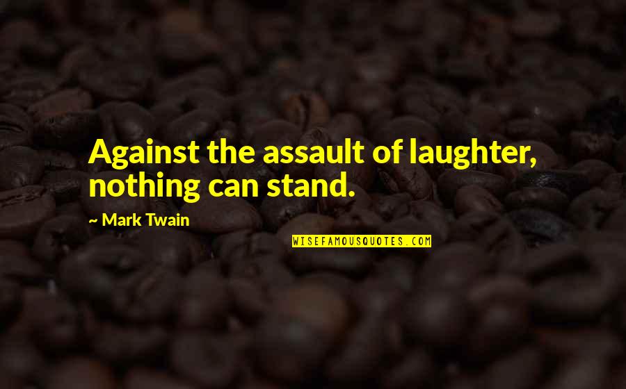 Stand For Nothing Quotes By Mark Twain: Against the assault of laughter, nothing can stand.