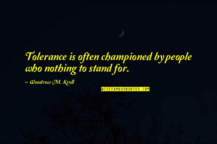 Stand For Nothing Quotes By Woodrow M. Kroll: Tolerance is often championed by people who nothing