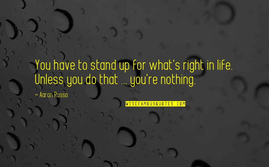 Stand For Right Quotes By Aaron Russo: You have to stand up for what's right