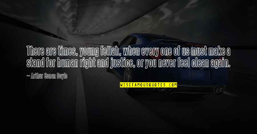 Stand For Right Quotes By Arthur Conan Doyle: There are times, young fellah, when every one