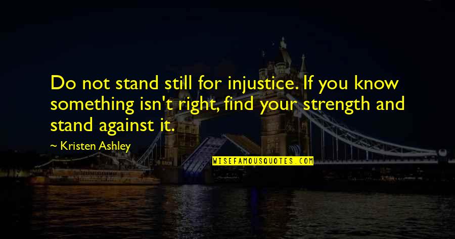 Stand For Right Quotes By Kristen Ashley: Do not stand still for injustice. If you