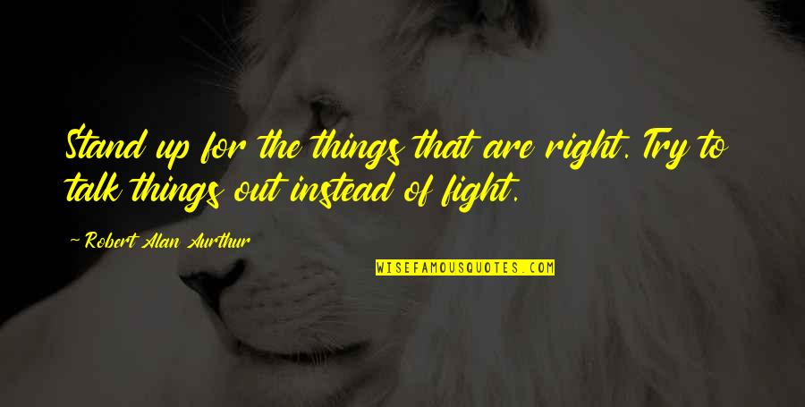 Stand For Right Quotes By Robert Alan Aurthur: Stand up for the things that are right.