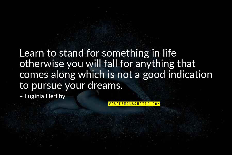 Stand For Something Or Fall For Anything Quotes By Euginia Herlihy: Learn to stand for something in life otherwise